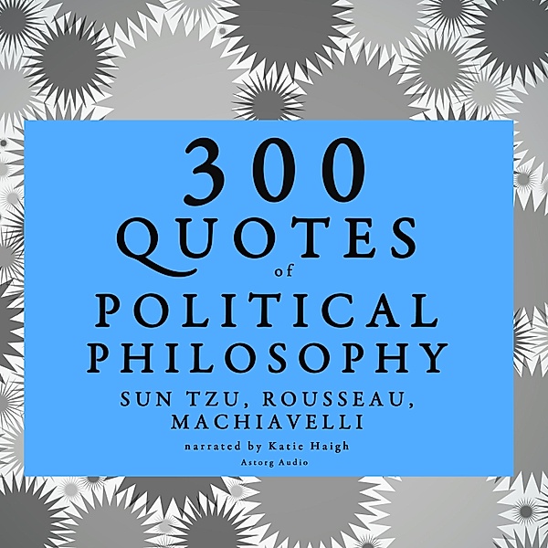 300 Quotes of Political Philosophy with Rousseau, Sun Tzu & Machiavelli, Jean-Jacques Rousseau, Sun Tzu, Niccolò Machiavelli