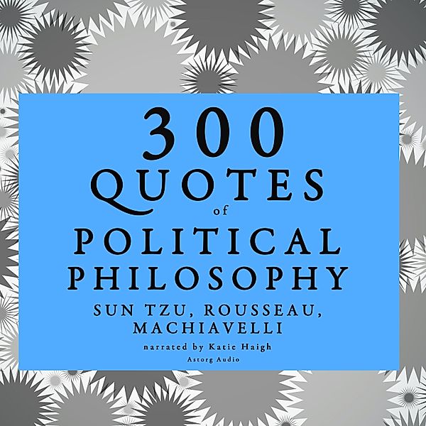 300 Quotes of Political Philosophy with Rousseau, Sun Tzu & Machiavelli, Jean-Jacques Rousseau, Sun Tzu, Niccolò Machiavelli