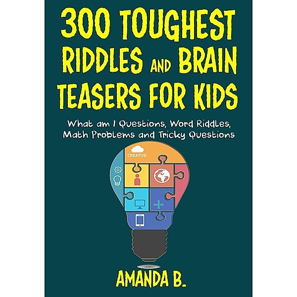 300 Toughest Riddles and Brain Teasers for Kids, Amanda B.