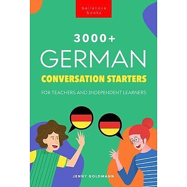 3000+ German Conversation Starters for Teachers & Independent Learners / German Language Readers Bd.2, Jenny Goldmann, Philipp Goldmann