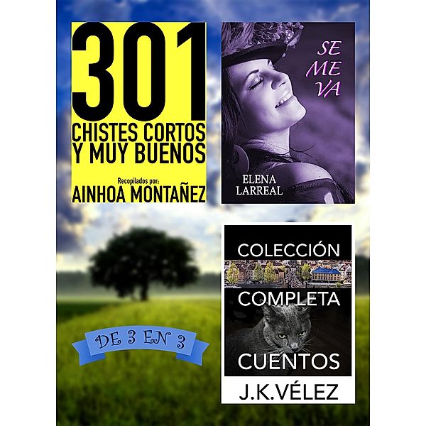 301 Chistes Cortos y Muy Buenos + Se me va + Colección Completa Cuentos. De 3 en 3, Ainhoa Montañez, Elena Larreal, J. K. Vélez