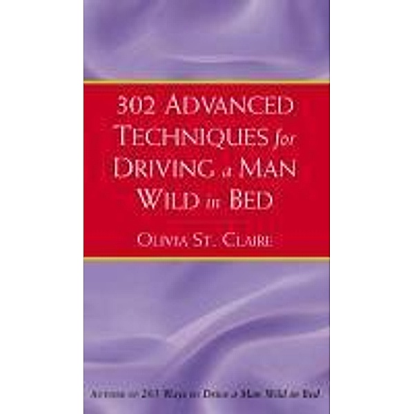 302 Advanced Techniques for Driving a Man Wild in Bed, Olivia St Claire