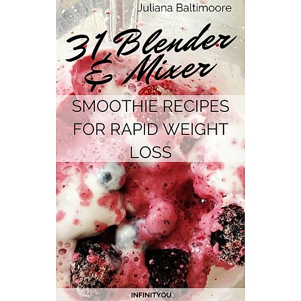 31 Blender & Mixer Smoothie Recipes For Rapid Weight Loss, Juliana Baltimoore