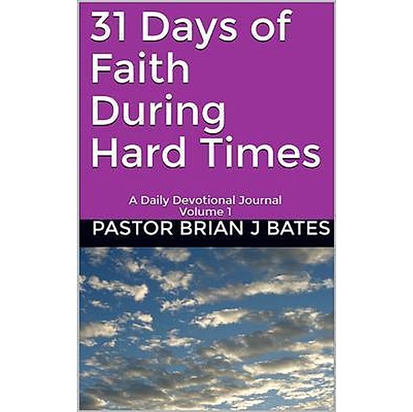 31 Days of Faith During Hard Times / BL Publishing Ministry, Pastor Brian Bates