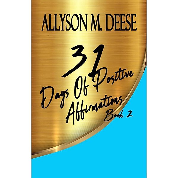 31 Days Of Positive Affirmations Book 2 (31 Days Book 2, #2), Allyson M. Deese