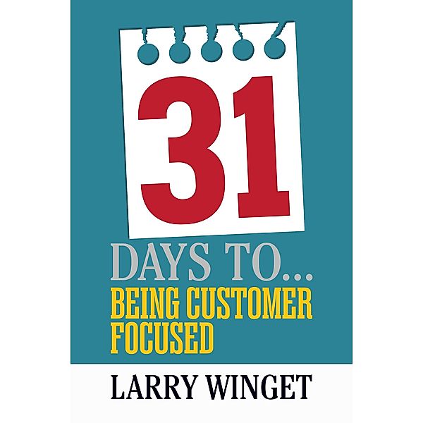 31 Days to Being Customer Focused, Larry Winget