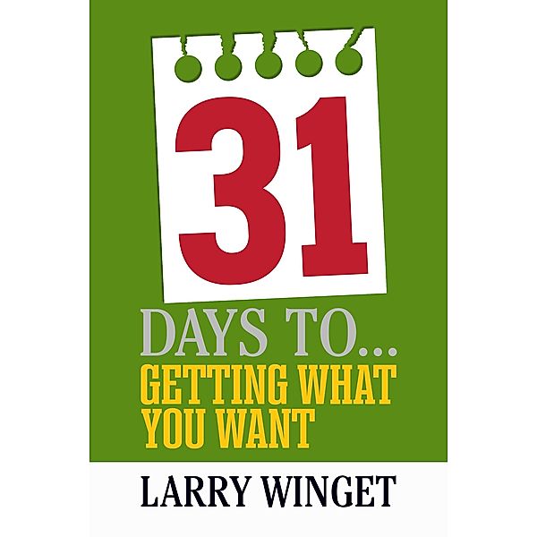 31 Days to Getting What You Want, Larry Winget