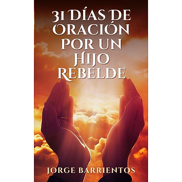 31 Días de Oración por un Hijo Rebelde, Jorge Barrientos