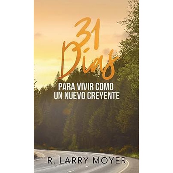 31 Dias para Vivir Como un Nuevo Creyente, R. Larry Moyer