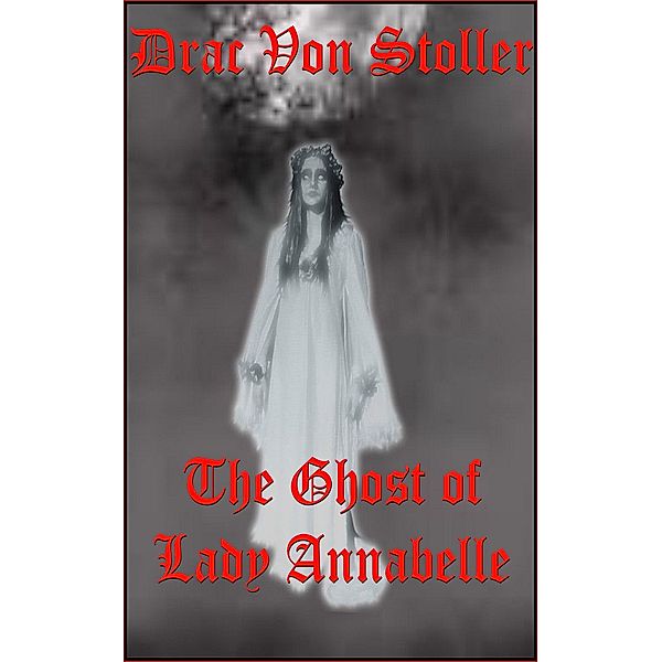 31 Horrifying Tales From The Dead Volume 6: The Ghost of Lady Annabelle, Drac Von Stoller