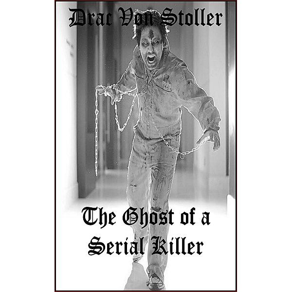 31 Horrifying Tales from The Dead Volume 7: The Ghost of a Serial Killer, Drac Von Stoller