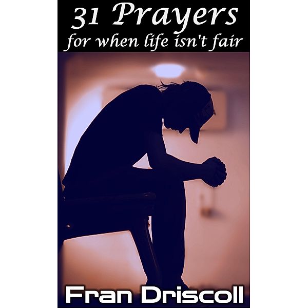 31 Prayers for when Life isn't Fair / 31 Prayers, Fran Driscoll