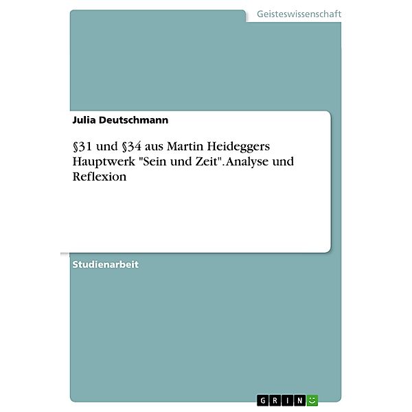 §31 und §34 aus Martin Heideggers Hauptwerk Sein und Zeit. Analyse und Reflexion, Julia Deutschmann