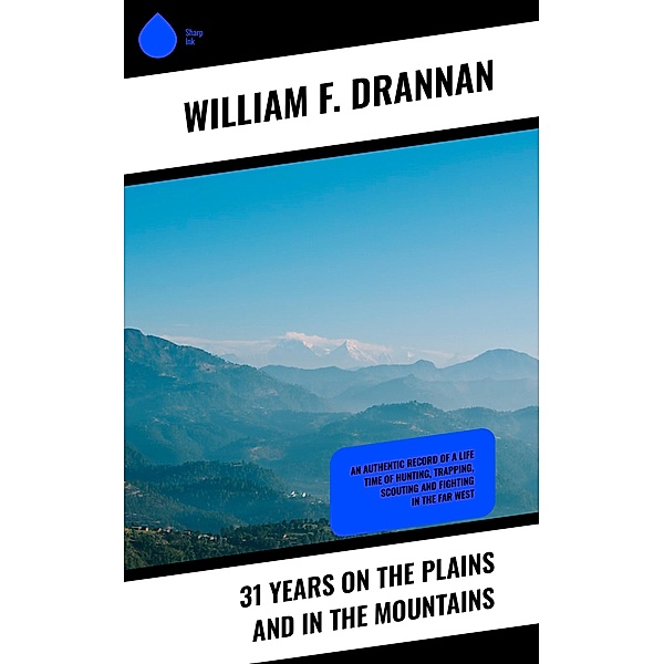 31 Years on the Plains and in the Mountains, William F. Drannan