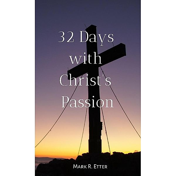 32 Days with Christ's Passion, Mark Etter