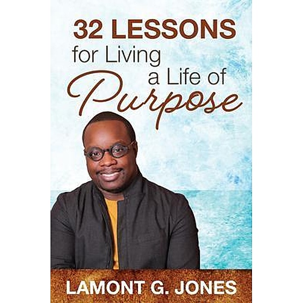 32 Lessons For Living A Life Of Purpose / Lamont Jones, Jones Garnell Lamont