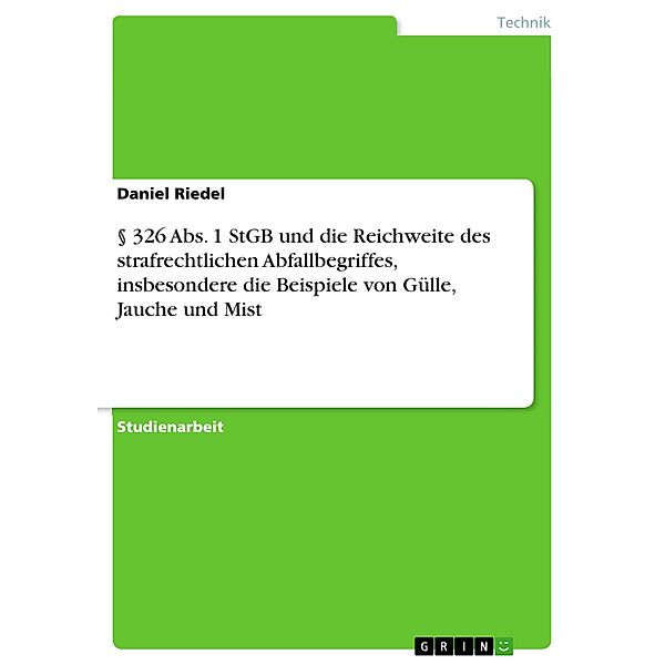 § 326 Abs. 1 StGB und die Reichweite des strafrechtlichen Abfallbegriffes, insbesondere die Beispiele von Gülle, Jauche und Mist, Daniel Riedel