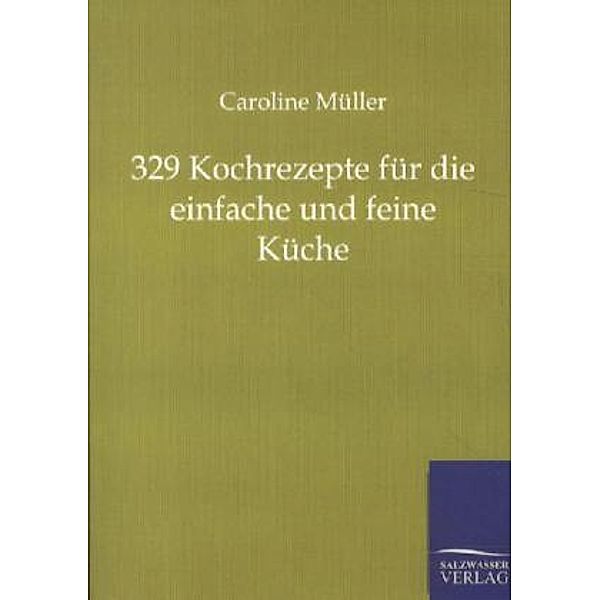 329 Kochrezepte für die einfache und feine Küche, Caroline Müller