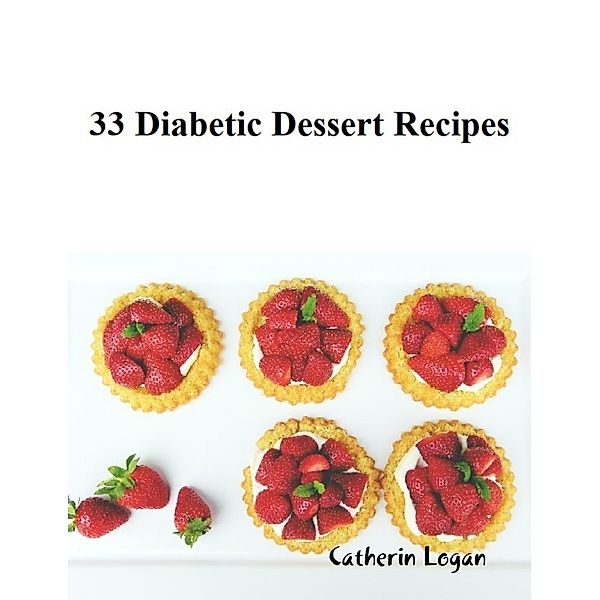 33 Diabetic Dessert Recipes, Catherin Logan