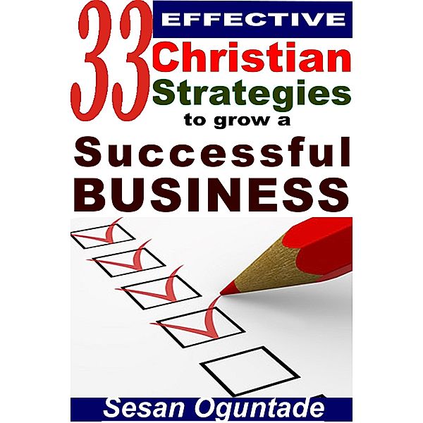 33 Effective Christian Strategies to Grow a Successful Business, Sesan Oguntade