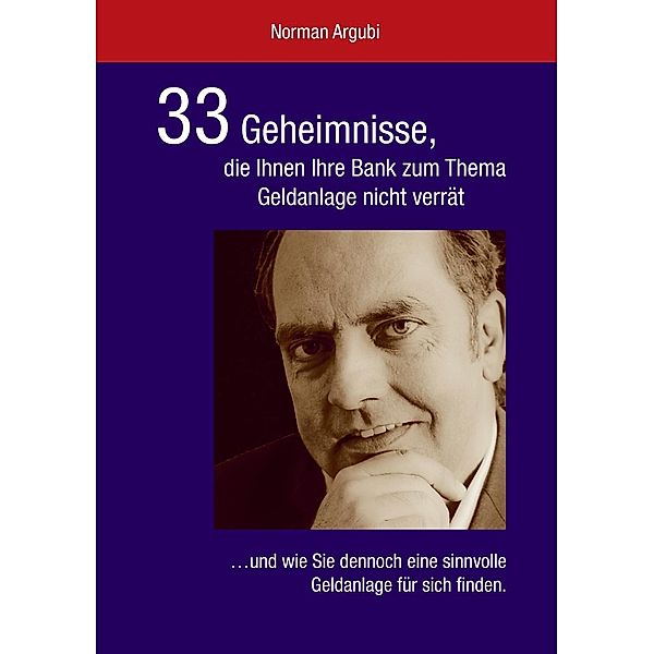 33 Geheimnisse, die Ihnen Ihre Bank zum Thema Geldanlage nicht verrät, Norman Argubi