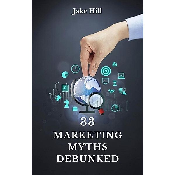 33 Marketing Myths Debunked, Jake Hill