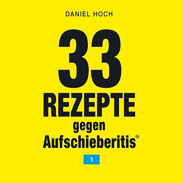 33 Rezepte gegen Aufschieberitis 1, Daniel Hoch