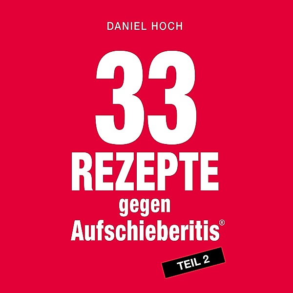 33 Rezepte gegen Aufschieberitis Teil 2, Daniel Hoch