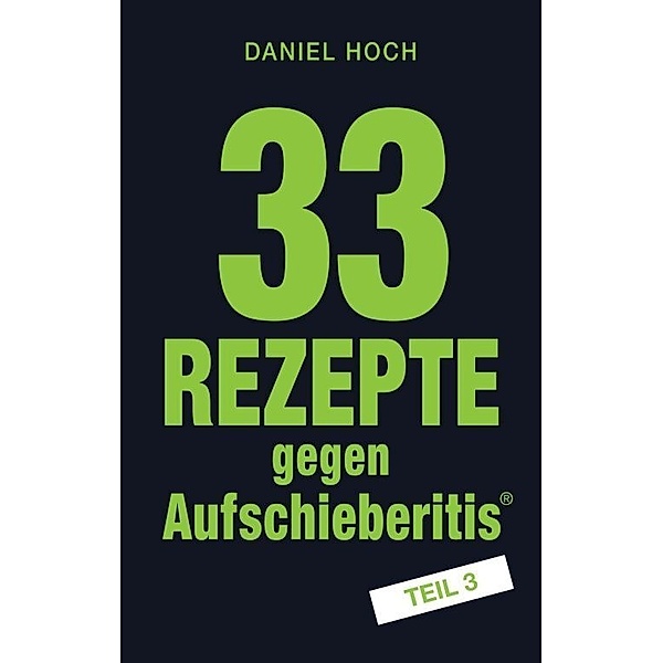 33 Rezepte gegen Aufschieberitis Teil 3, Daniel Hoch
