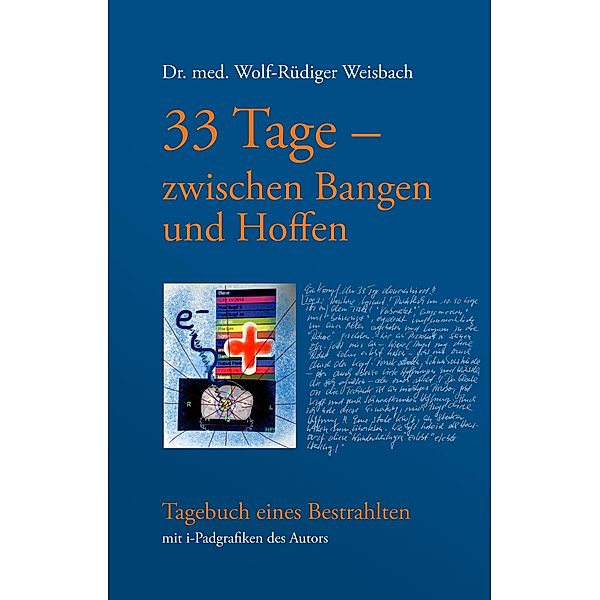 33 Tage zwischen Bangen und Hoffen - Tagebuch eines Bestrahlten, Wolf-Rüdiger Weisbach