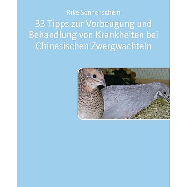 33 Tipps zur Vorbeugung und Behandlung von Krankheiten bei Chinesischen Zwergwachteln, Rike Sonnenschein