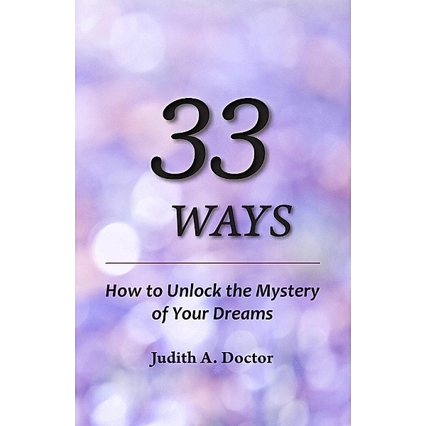 33 Ways: How to Unlock the Mystery of Your Dreams / Judith Doctor, Judith Doctor