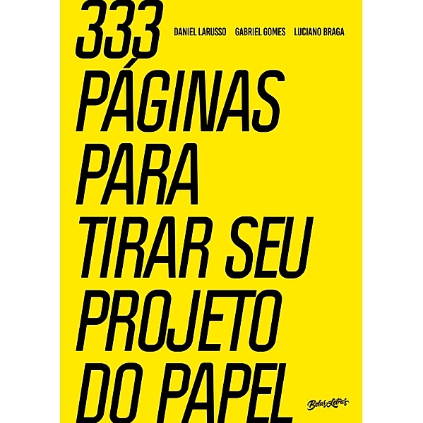 333 páginas para tirar seu projeto do papel, Daniel Larusso, Gabriel Gomes, Luciano Braga