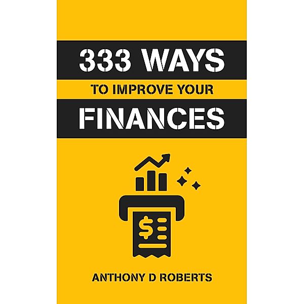 333 Ways to Improve Your Finances, Anthony D Roberts