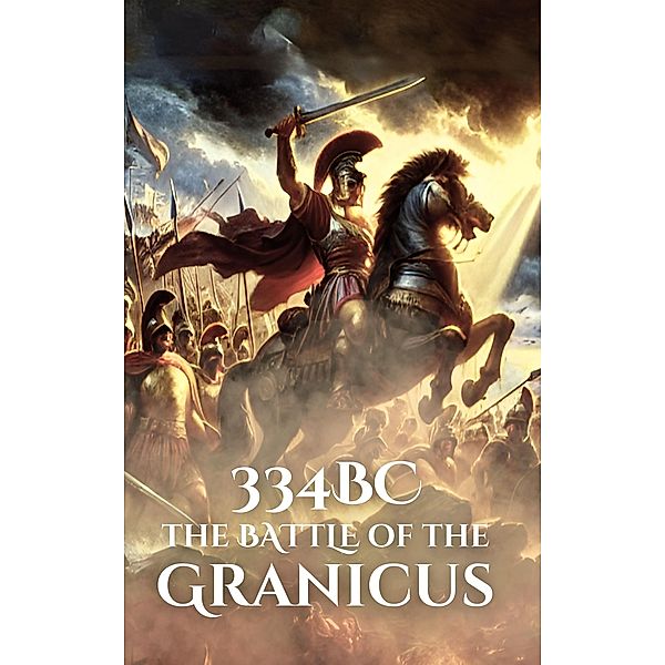 334BC: The Battle of the Granicus (Epic Battles of History) / Epic Battles of History, Anthony Holland