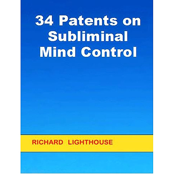 34 Patents on Subliminal Mind Control, Richard Lighthouse