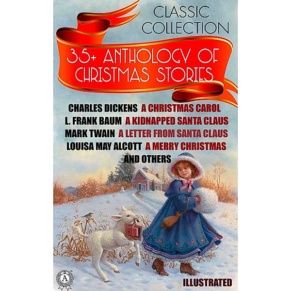 35+ Anthology of Christmas stories. Classic collection, Charles Dickens, William Dean Howells, Joseph Rudyard Kipling, Elizabeth Harrison, John Milton, Hans Christian Andersen, Selma Lagerlof, Clement Moore, Henry Van Dyke, Beatrix Potter, Anton Chehov, G. K. Chesterton, L. M. Montgomery, L. Frank Baum, Mark Twain, Louisa May Alcott, Leo Tolstoy, Henry Wadsworth Longfellow, Nikolay Gogol