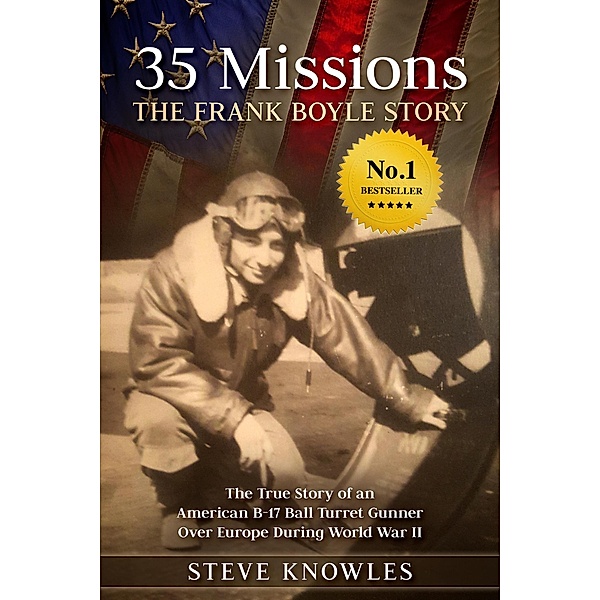 35 Missions, The Frank Boyle Story: The True Story of an American B-17 Ball Turret Gunner Over Europe During World War II, Steve Knowles
