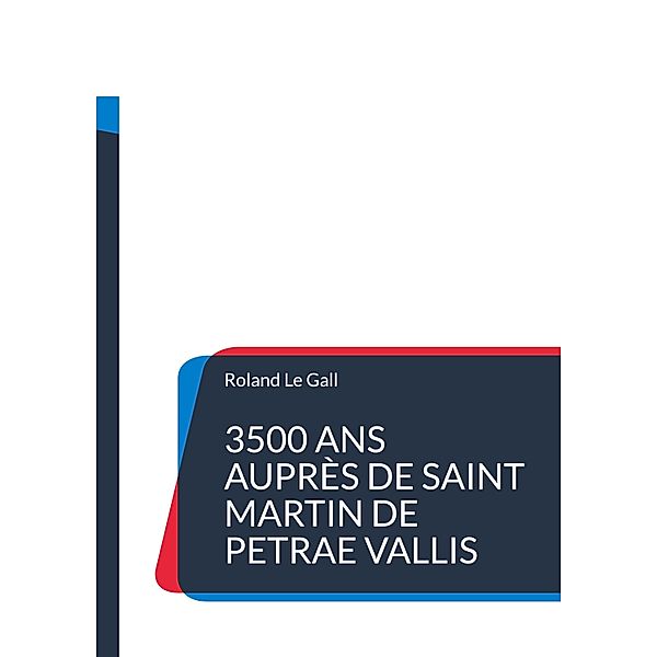 3500 ans auprès de Saint Martin de PETRAE VALLIS, Roland Le Gall