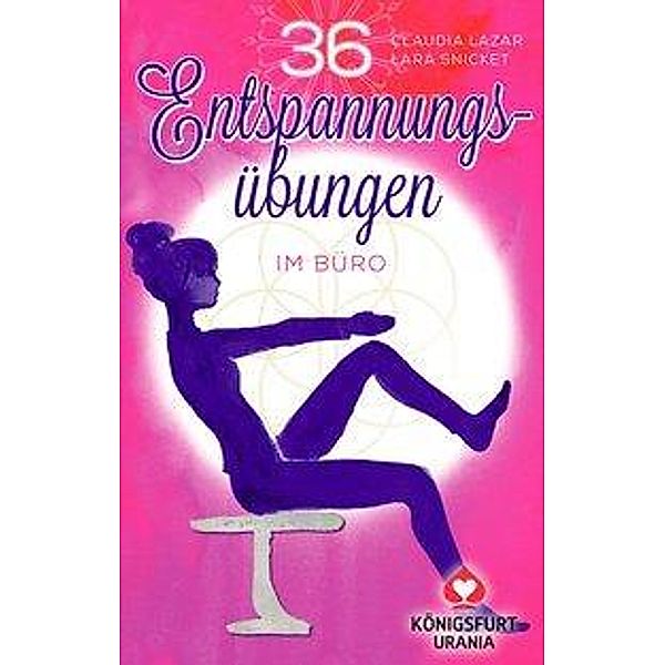 36 Entspannungsübungen im Büro, Claudia Lazar, Lara Snicket