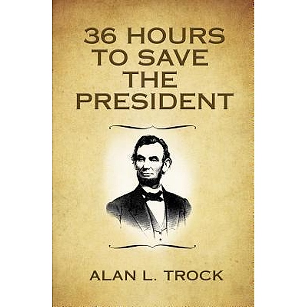 36 Hours to Save the President / Alan Trock, Alan L Trock