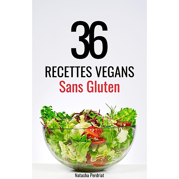36 Recettes Végans Sans Gluten (Nutrition Vegan) / Nutrition Vegan, Natacha Perdriat
