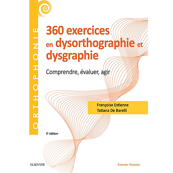 360 exercices en dysorthographie et dysgraphie, Françoise Estienne, Tatiana De Barelli-Sponar