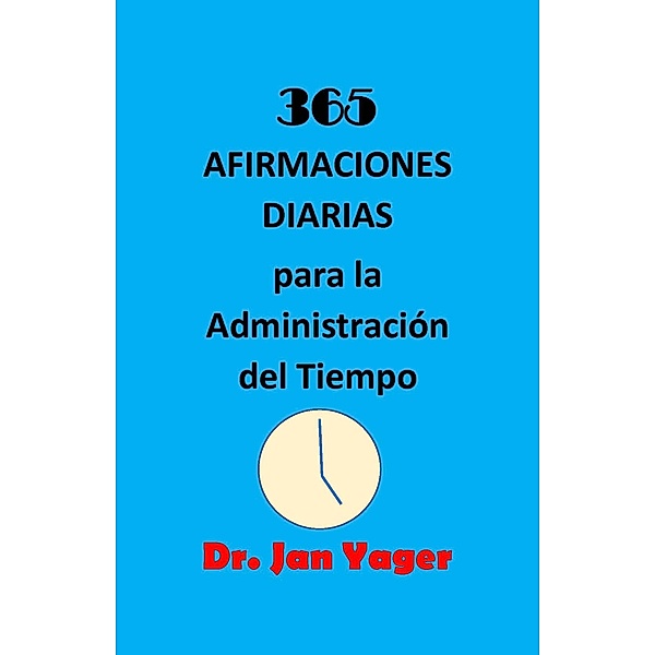 365 AFIRMACIONES DIARIAS para la Administración del Tiempo, Jan Yager