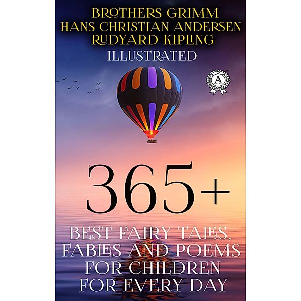 365+ Best Fairy Tales, Fables and Poems for Children for Every Day (Illustrated), Hans Christian Andersen, Kenneth Grahame, Beatrix Potter, Joseph Jacobs, Russian Folktale, Aesop, Robert Louis Stevenson, Rudyard Kipling, Brothers Grimm, Charles Perrault, Oscar Wilde, Louisa May Alcott, William Dean Howells, Gilbert Keith Chesterton, Lyman Frank Baum