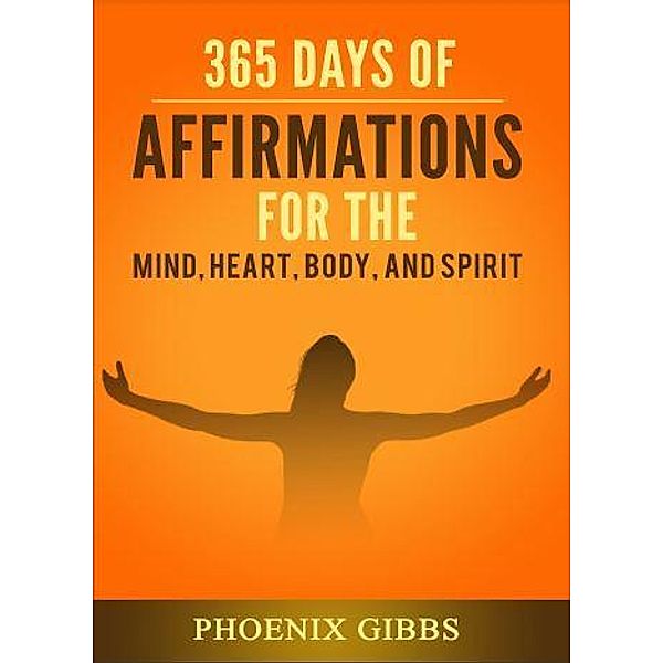 365 Days of Affirmations for the Mind, Heart, & Spirit, Phoenix Gibbs
