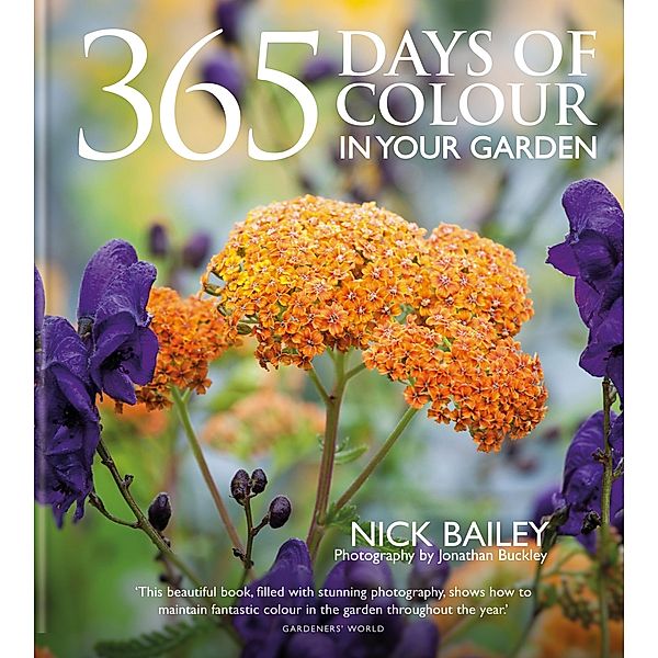 365 Days of Colour In Your Garden, Nick Bailey, Nota Bene Horticulture Ltd