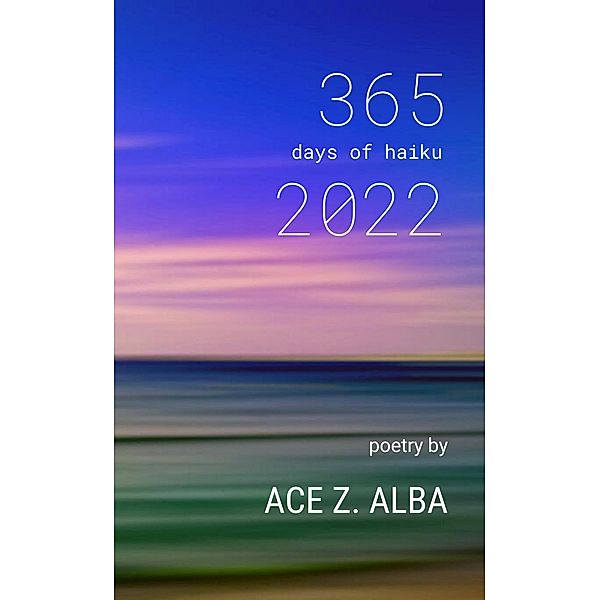 365 Days of Haiku, 2022, Ace Alba