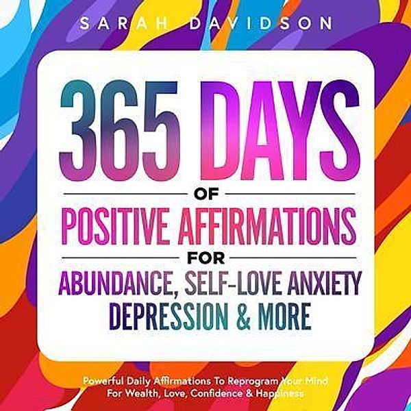 365 Days Of Positive Affirmations For Abundance, Self-Love Anxiety, Depression & More / Charlotte Piper, Charlotte Piper