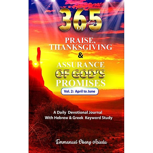 365 Days of Praise, Thanksgiving & Assurance of God's Promises: Volume 2: A Daily Devotional Journal with Hebrew & Greek Keyword Study, Emmanuel Obeng Asiedu